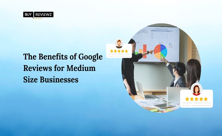 The Benefits of Google Reviews for Medium Size Businesses