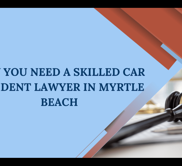 Why You Need a Skilled Car Accident Lawyer in Myrtle Beach