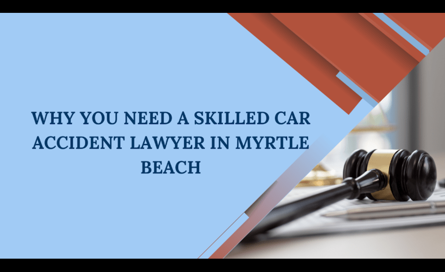 Why You Need a Skilled Car Accident Lawyer in Myrtle Beach