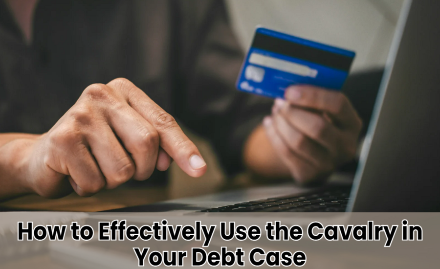 How to Effectively Use the Cavalry in Your Debt Case