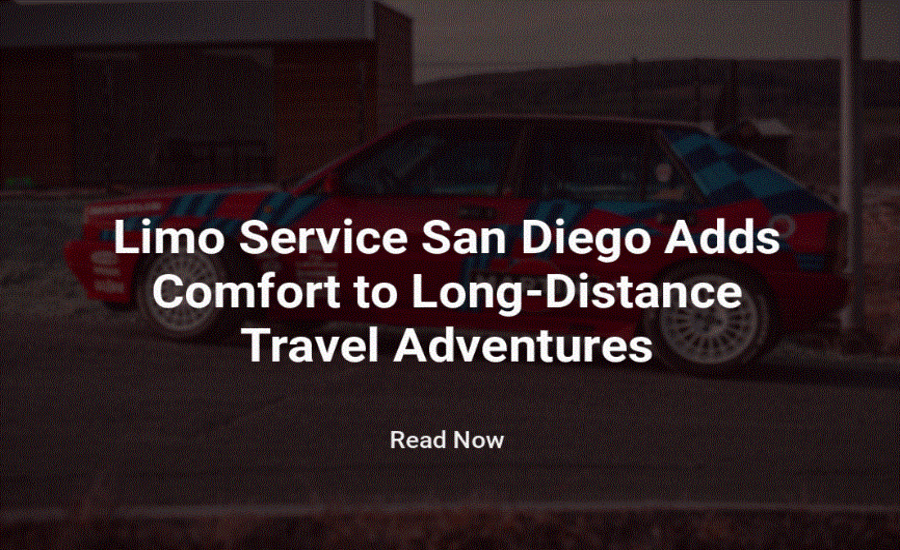 Limo Service San Diego Adds Comfort to Long-Distance Travel Adventures