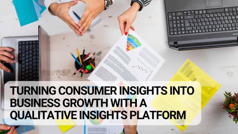 Turning Consumer Insights into Business Growth with a Qualitative Insights Platform