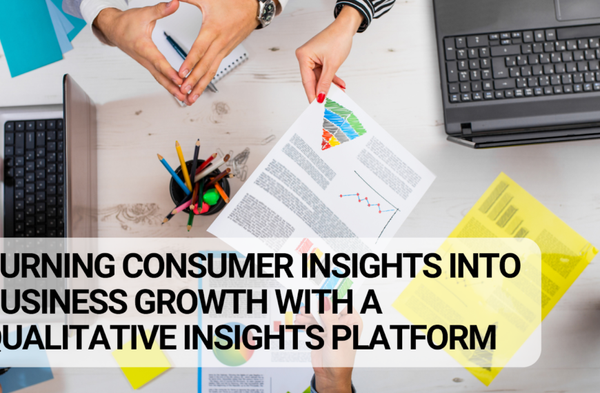 Turning Consumer Insights into Business Growth with a Qualitative Insights Platform